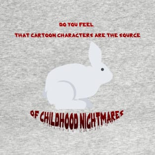 Do You Feel That Cartoon Characters Are The Source Of Childhood Nightmares T-Shirt